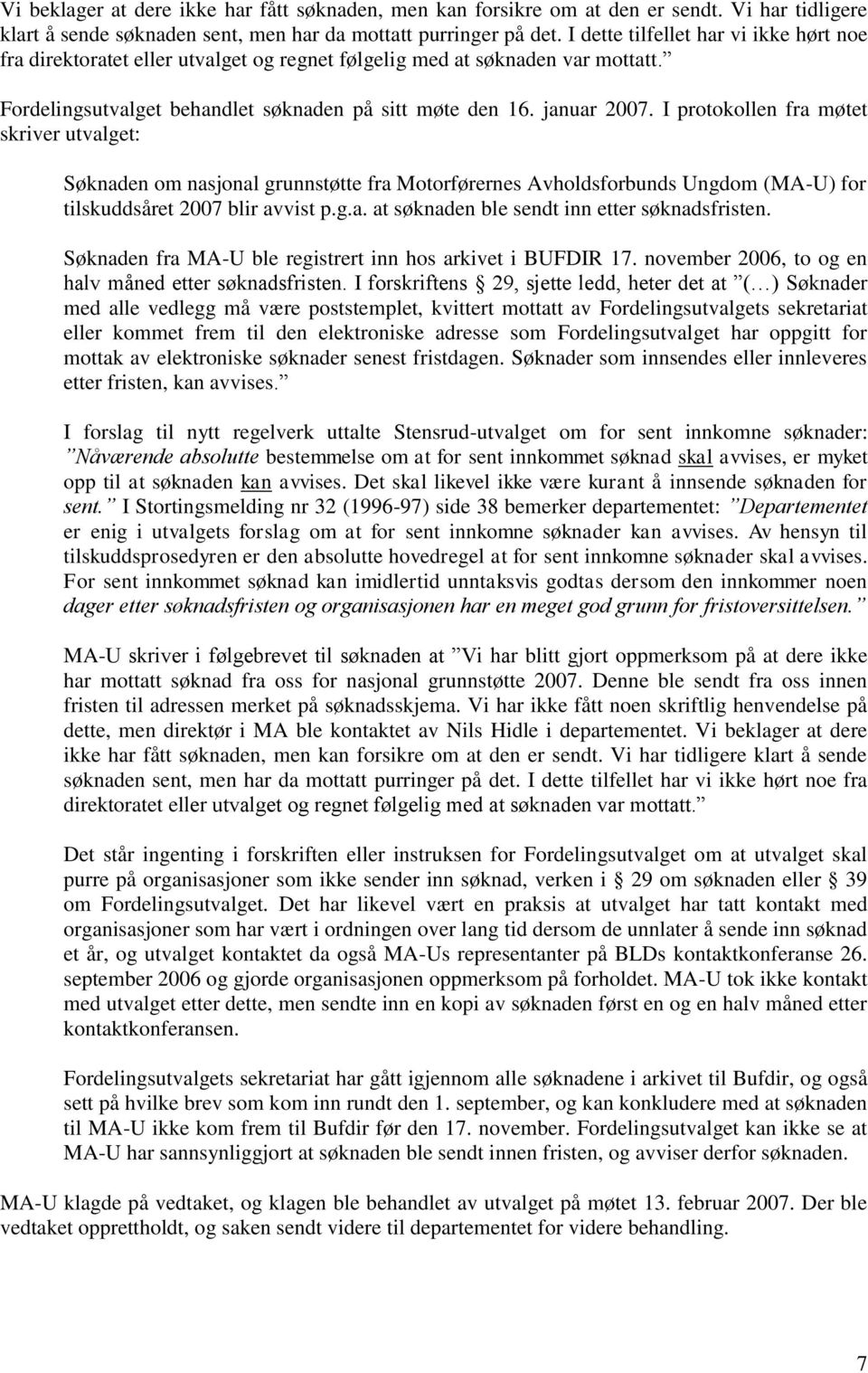 I protokollen fra møtet skriver utvalget: Søknaden om nasjonal grunnstøtte fra Motorførernes Avholdsforbunds Ungdom (MA-U) for tilskuddsåret 2007 blir avvist p.g.a. at søknaden ble sendt inn etter søknadsfristen.