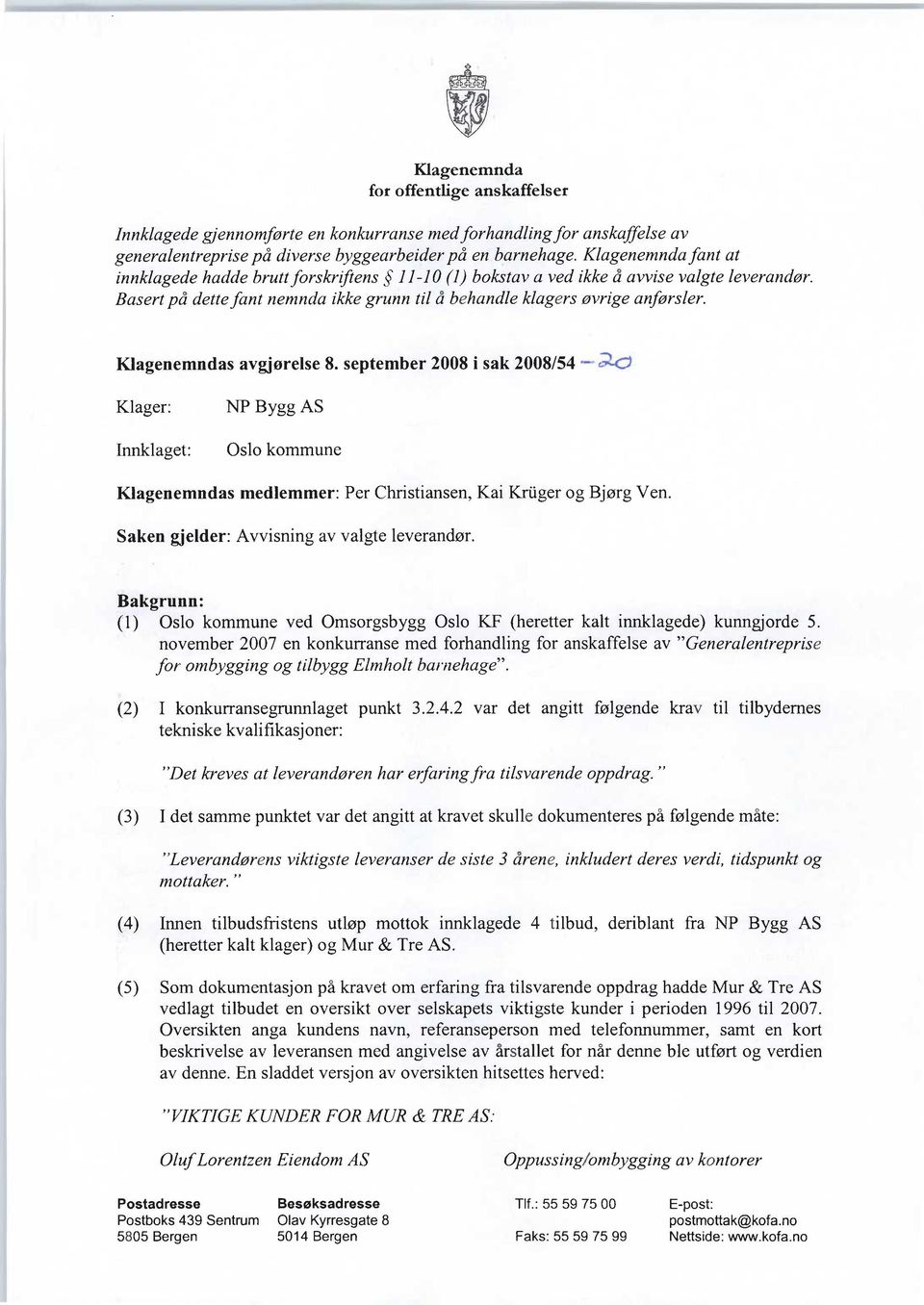 Klagenemndas avgjørelse 8. september 2008 i sak 2008/54 -- Klager: NP Bygg AS Innklaget: Oslo kommune Klagenemndas medlemmer: Per Christiansen, Kai Kriiger og Bjørg Ven.