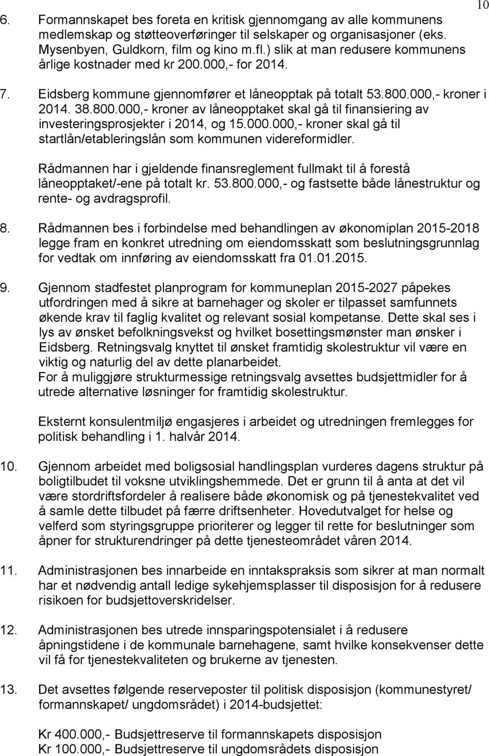 000,- kroner i 2014. 38.800.000,- kroner av låneopptaket skal gå til finansiering av investeringsprosjekter i 2014, og 15.000.000,- kroner skal gå til startlån/etableringslån som kommunen videreformidler.