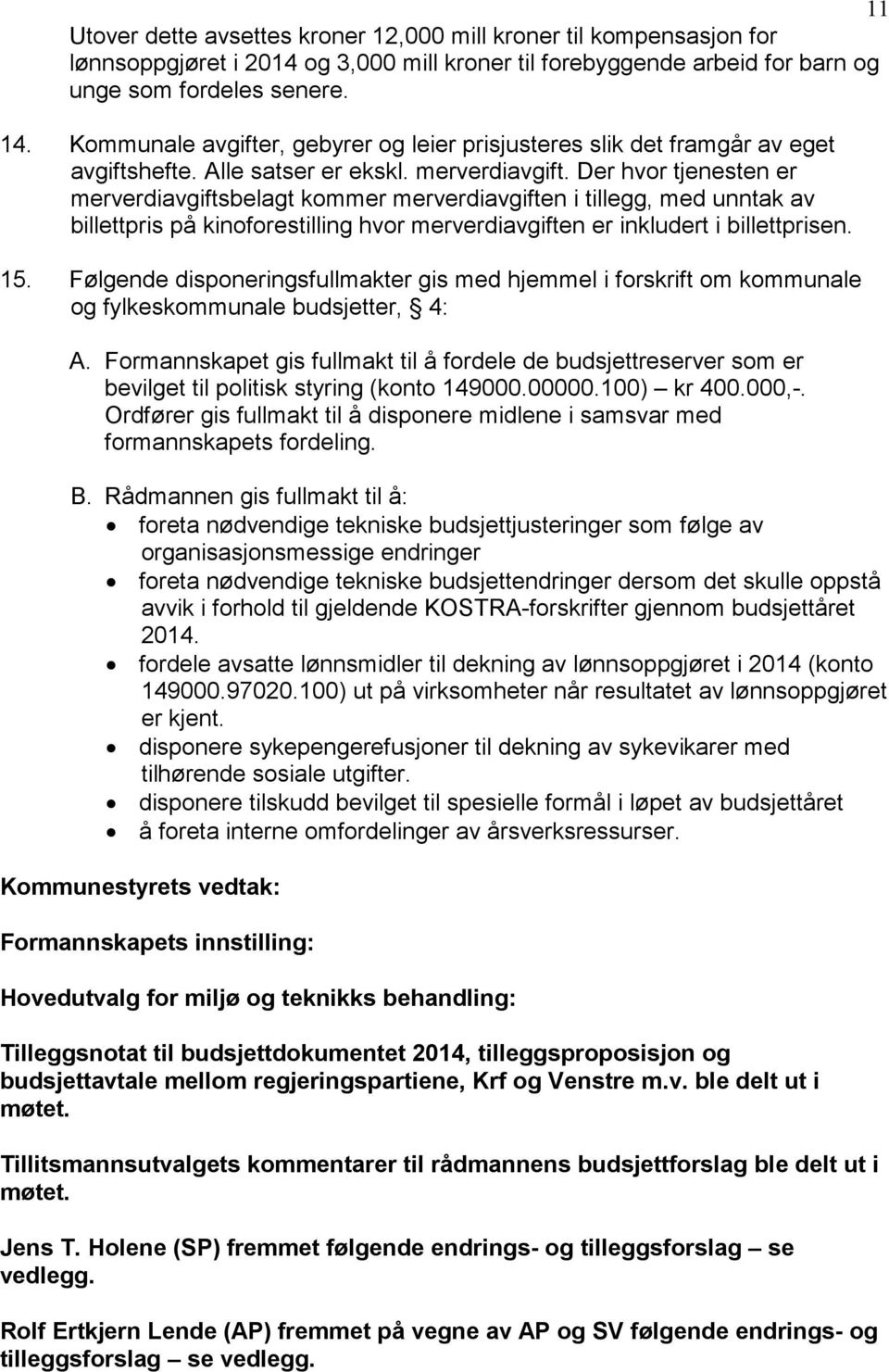 Der hvor tjenesten er merverdiavgiftsbelagt kommer merverdiavgiften i tillegg, med unntak av billettpris på kinoforestilling hvor merverdiavgiften er inkludert i billettprisen. 15.