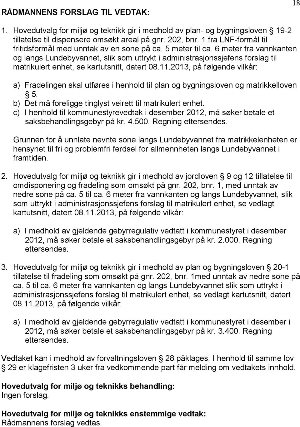 6 meter fra vannkanten og langs Lundebyvannet, slik som uttrykt i administrasjonssjefens forslag til matrikulert enhet, se kartutsnitt, datert 08.11.