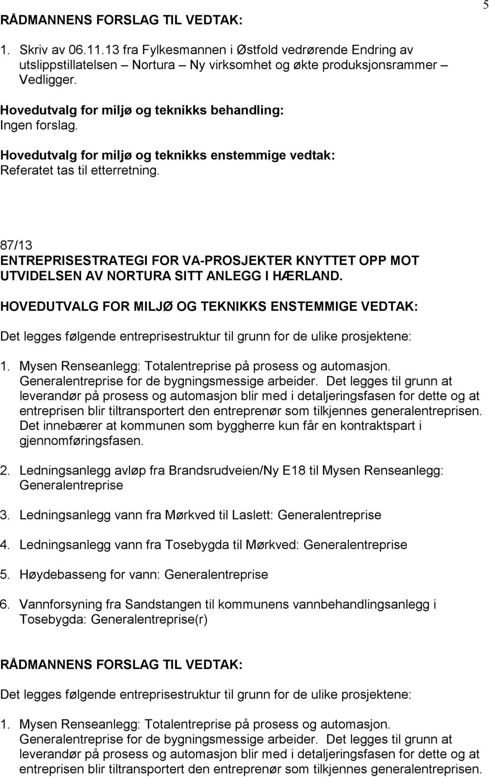 HOVEDUTVALG FOR MILJØ OG TEKNIKKS ENSTEMMIGE VEDTAK: Det legges følgende entreprisestruktur til grunn for de ulike prosjektene: 1. Mysen Renseanlegg: Totalentreprise på prosess og automasjon.