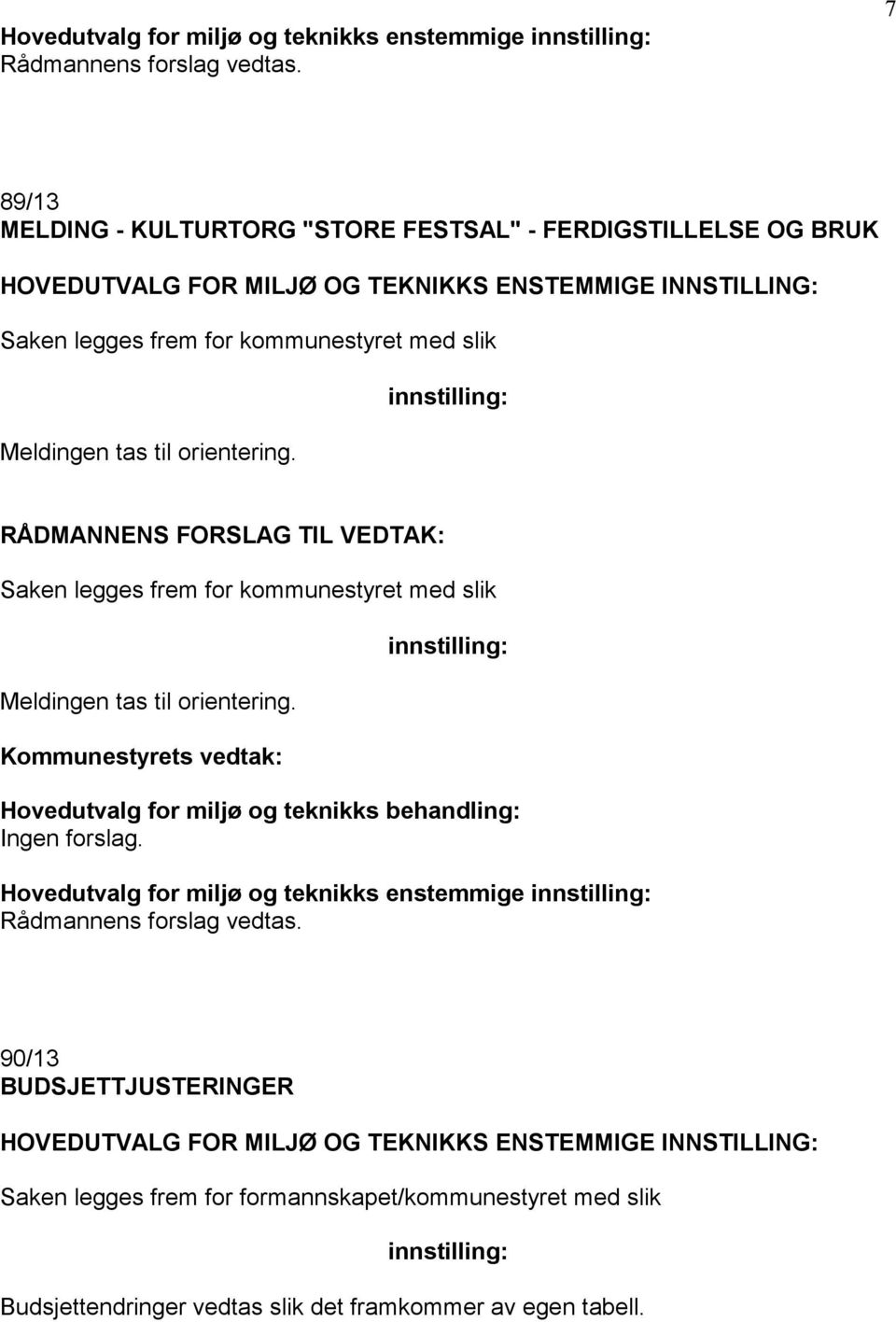 til orientering. innstilling: RÅDMANNENS FORSLAG TIL VEDTAK: Saken legges frem for kommunestyret med slik Meldingen tas til orientering. Kommunestyrets vedtak: innstilling: Ingen forslag.