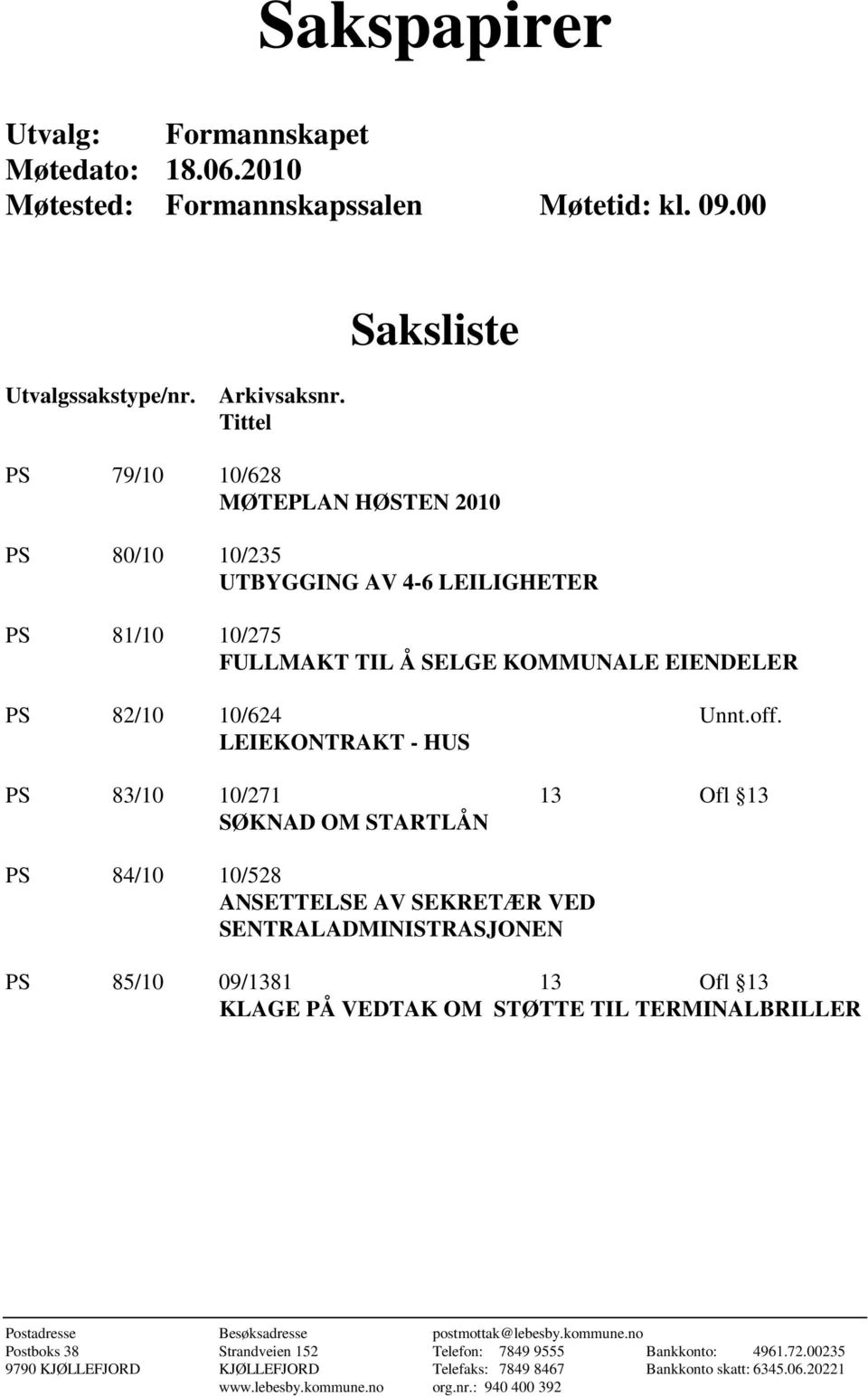 LEIEKONTRAKT - HUS PS 83/10 10/271 13 Ofl 13 SØKNAD OM STARTLÅN PS 84/10 10/528 ANSETTELSE AV SEKRETÆR VED SENTRALADMINISTRASJONEN PS 85/10 09/1381 13 Ofl 13 KLAGE PÅ VEDTAK OM STØTTE TIL