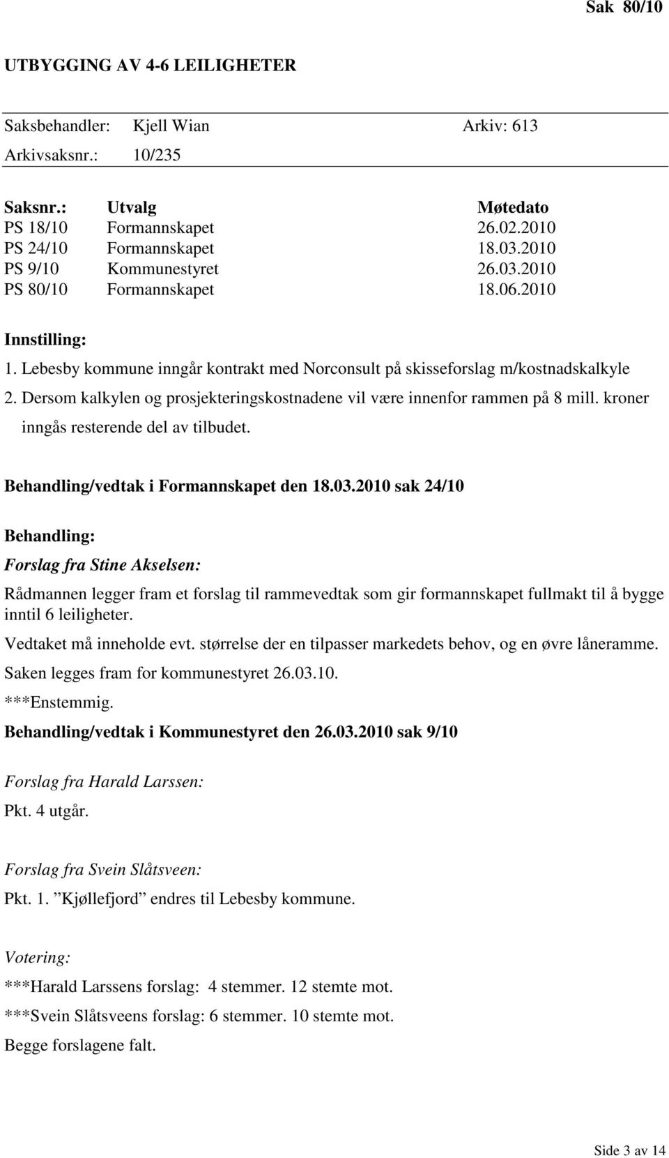 Dersom kalkylen og prosjekteringskostnadene vil være innenfor rammen på 8 mill. kroner inngås resterende del av tilbudet. Behandling/vedtak i Formannskapet den 18.03.