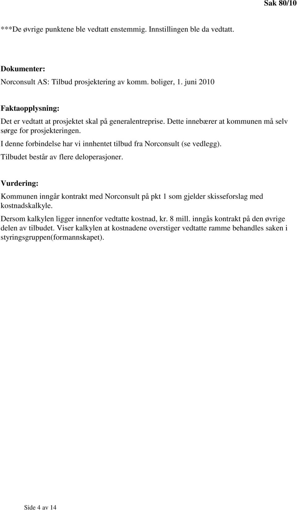 I denne forbindelse har vi innhentet tilbud fra Norconsult (se vedlegg). Tilbudet består av flere deloperasjoner.