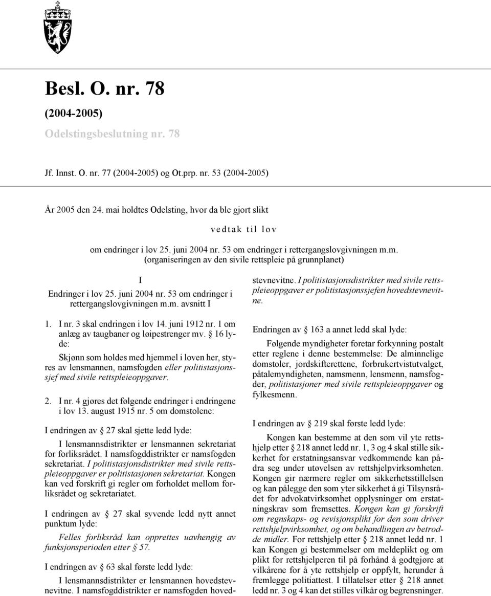 juni 2004 nr. 53 om endringer i rettergangslovgivningen m.m. avsnitt I 1. I nr. 3 skal endringen i lov 14. juni 1912 nr. 1 om anlæg av taugbaner og løipestrenger mv.