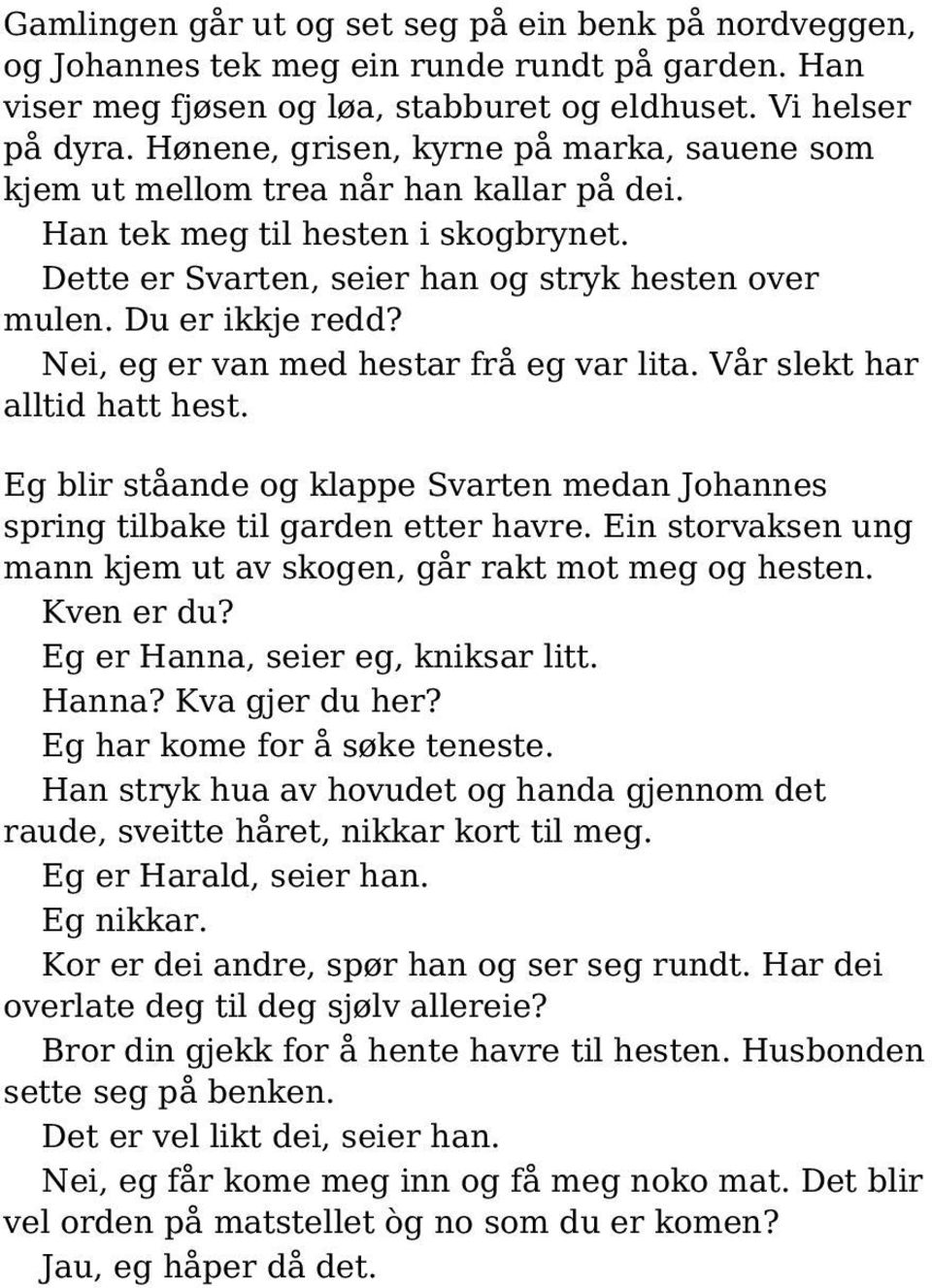 Nei, eg er van med hestar frå eg var lita. Vår slekt har alltid hatt hest. Eg blir ståande og klappe Svarten medan Johannes spring tilbake til garden etter havre.