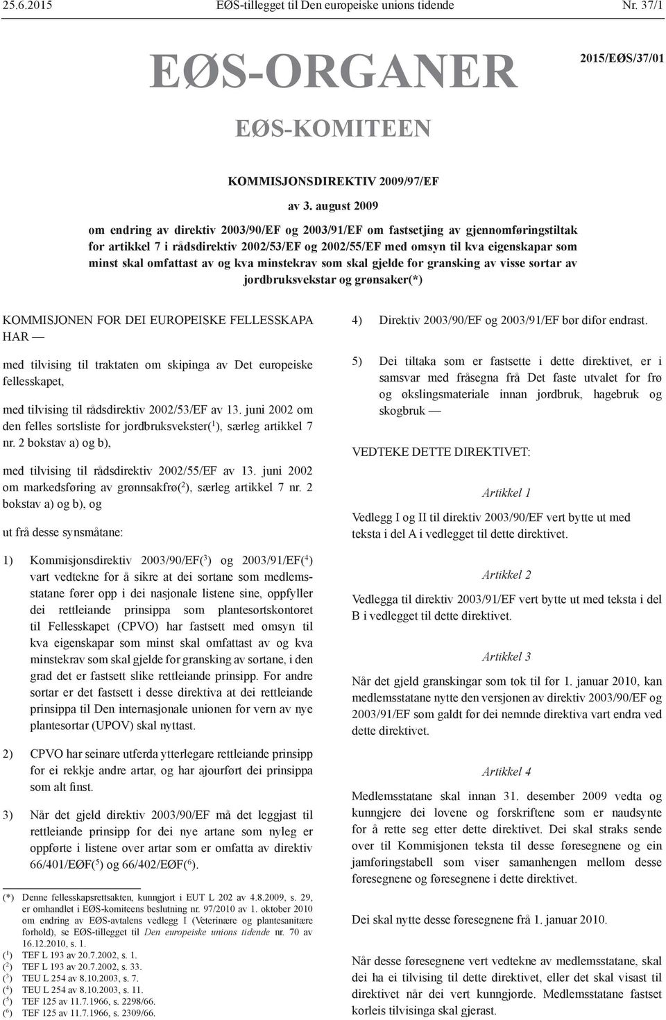 omfattast av og kva minstekrav som skal gjelde for gransking av visse sortar av jordbruksvekstar og grønsaker(*) KOMMISJONEN FOR DEI EUROPEISKE FELLESSKAPA HAR med tilvising til traktaten om skipinga