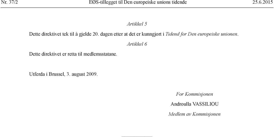 dagen etter at det er kunngjort i Tidend for Den europeiske unionen.