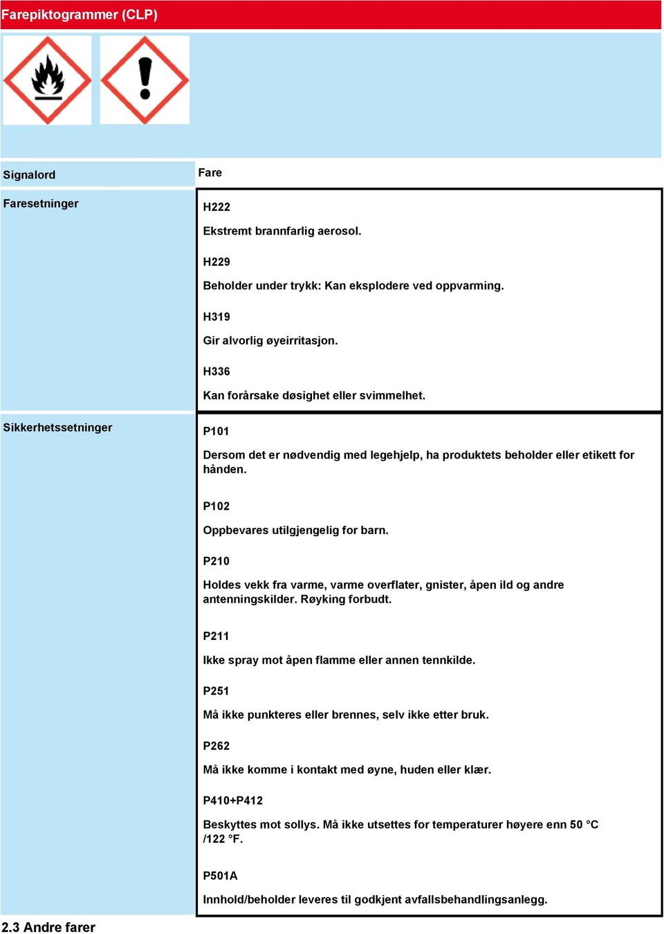 P210 Holdes vekk fra varme, varme overflater, gnister, åpen ild og andre antenningskilder. Røyking forbudt. P211 Ikke spray mot åpen flamme eller annen tennkilde.