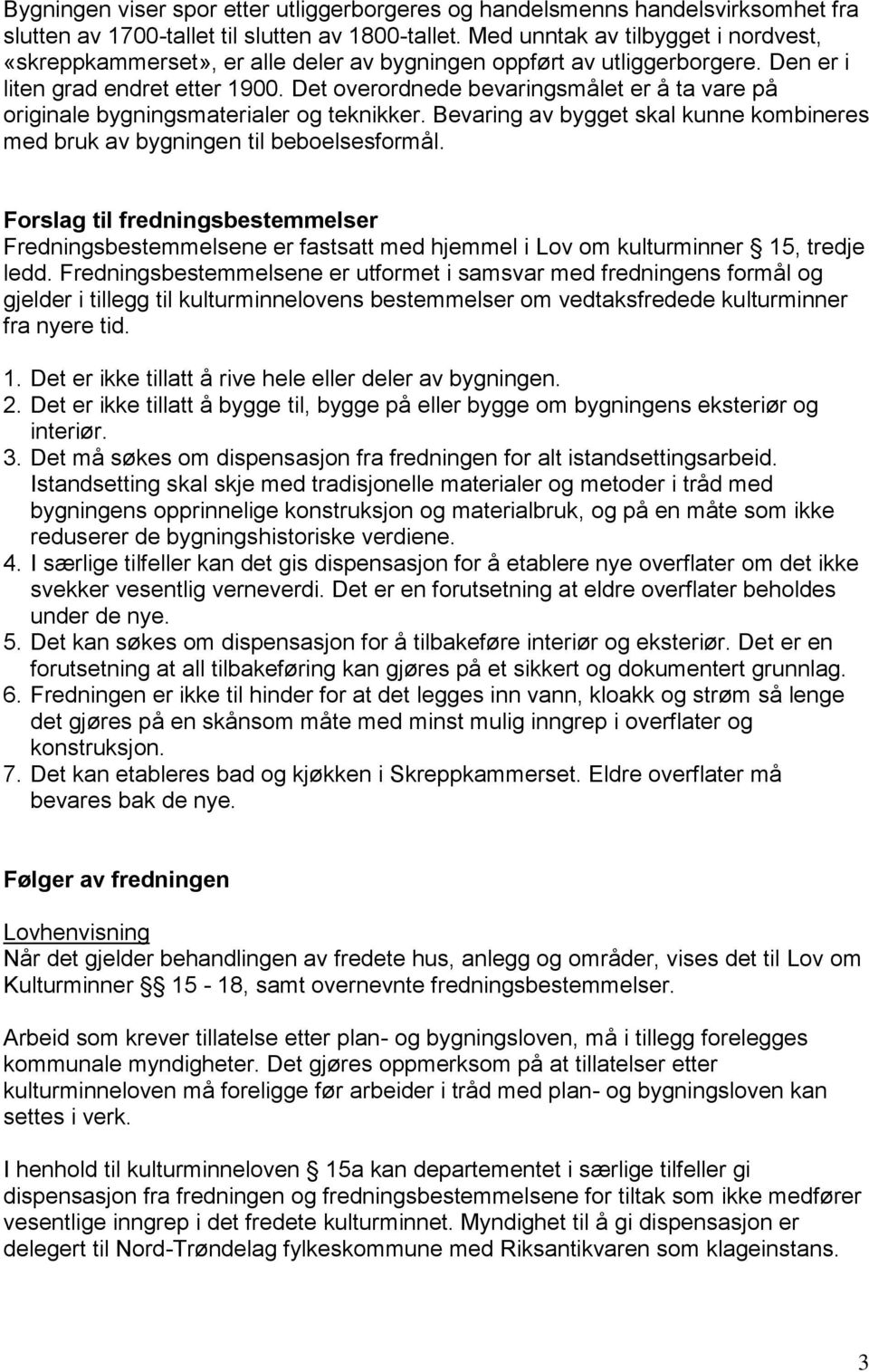 Det overordnede bevaringsmålet er å ta vare på originale bygningsmaterialer og teknikker. Bevaring av bygget skal kunne kombineres med bruk av bygningen til beboelsesformål.