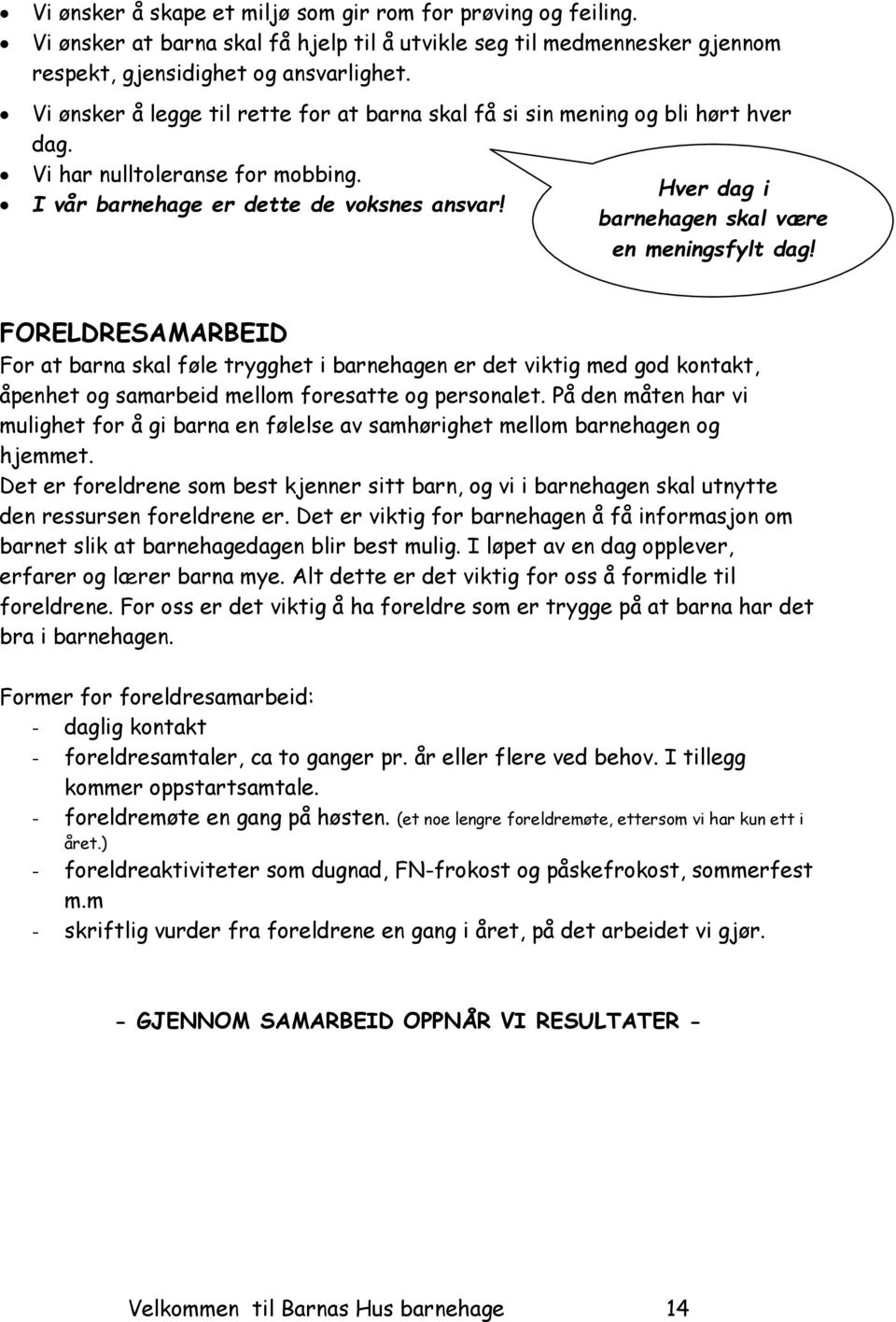 barnehagen skal være en meningsfylt dag! FORELDRESAMARBEID For at barna skal føle trygghet i barnehagen er det viktig med god kontakt, åpenhet og samarbeid mellom foresatte og personalet.