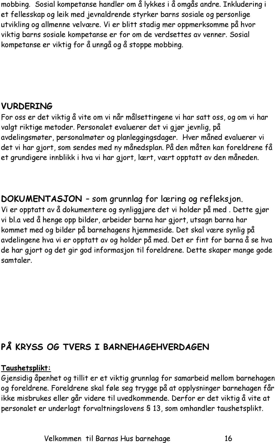 VURDERING For oss er det viktig å vite om vi når målsettingene vi har satt oss, og om vi har valgt riktige metoder.