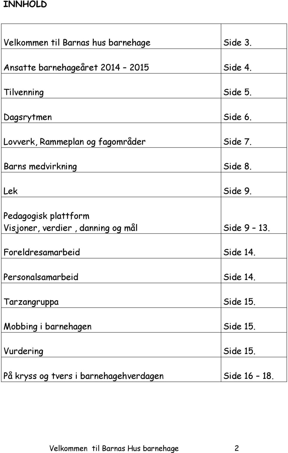 Pedagogisk plattform Visjoner, verdier, danning og mål Side 9 13. Foreldresamarbeid Side 14. Personalsamarbeid Side 14.