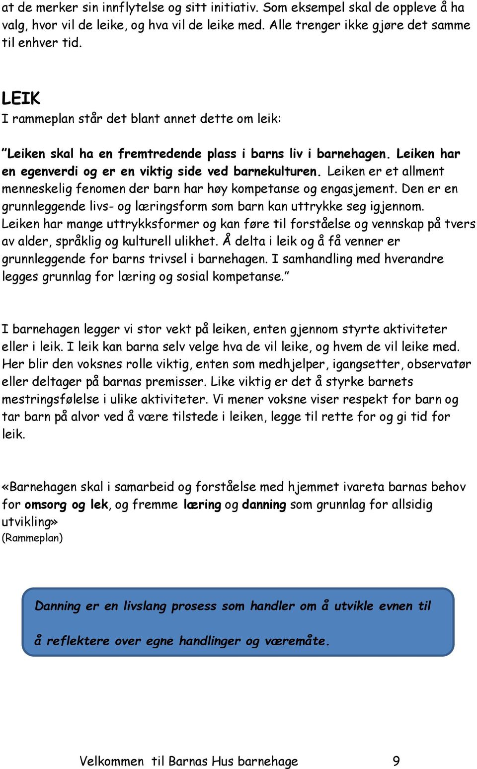 Leiken er et allment menneskelig fenomen der barn har høy kompetanse og engasjement. Den er en grunnleggende livs- og læringsform som barn kan uttrykke seg igjennom.