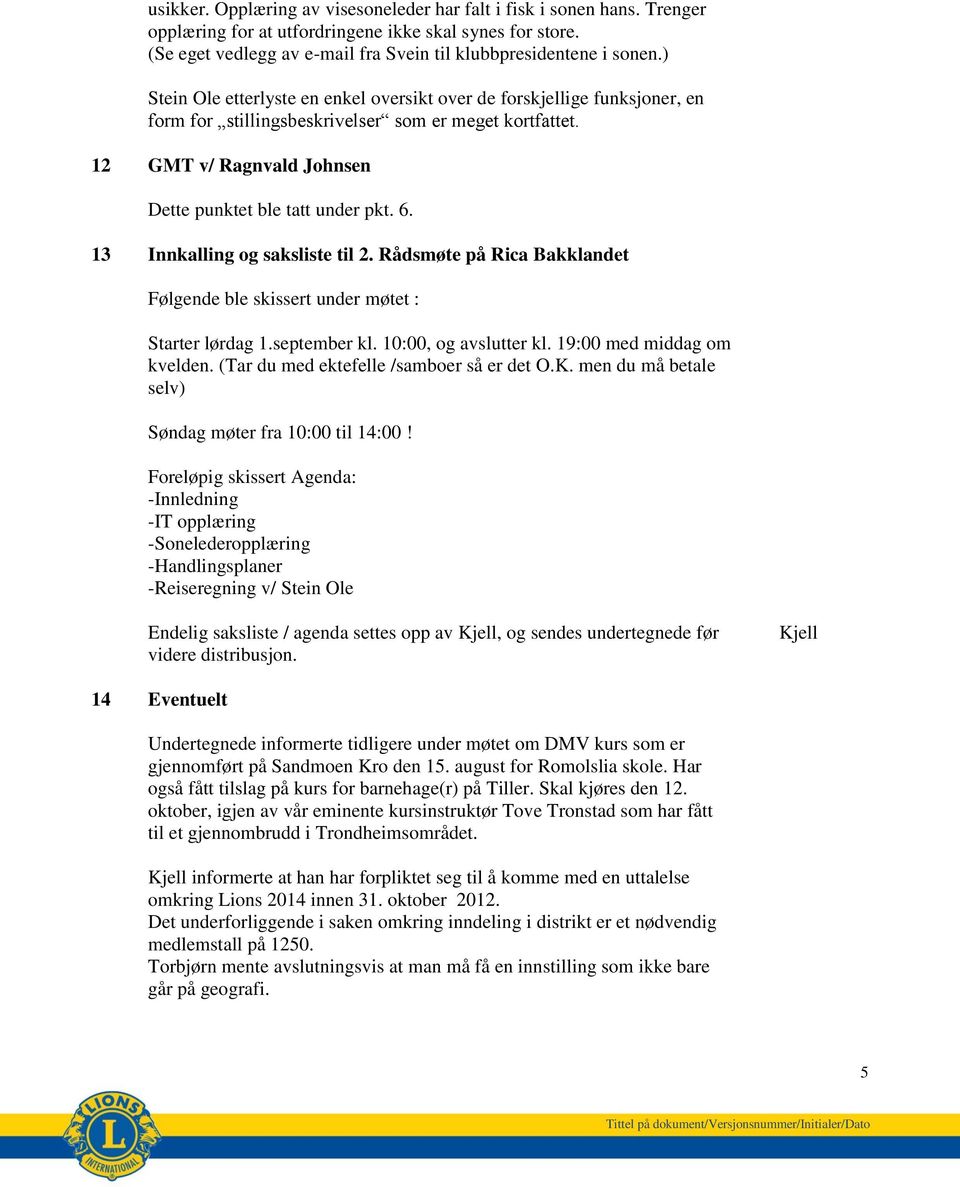 13 Innkalling og saksliste til 2. Rådsmøte på Rica Bakklandet Følgende ble skissert under møtet : Starter lørdag 1.september kl. 10:00, og avslutter kl. 19:00 med middag om kvelden.