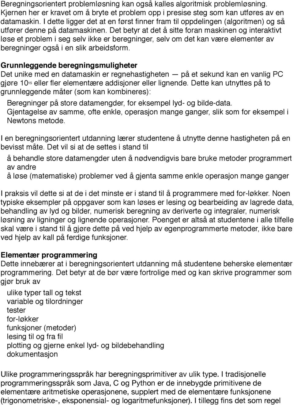 Det betyr at det å sitte foran maskinen og interaktivt løse et problem i seg selv ikke er beregninger, selv om det kan være elementer av beregninger også i en slik arbeidsform.