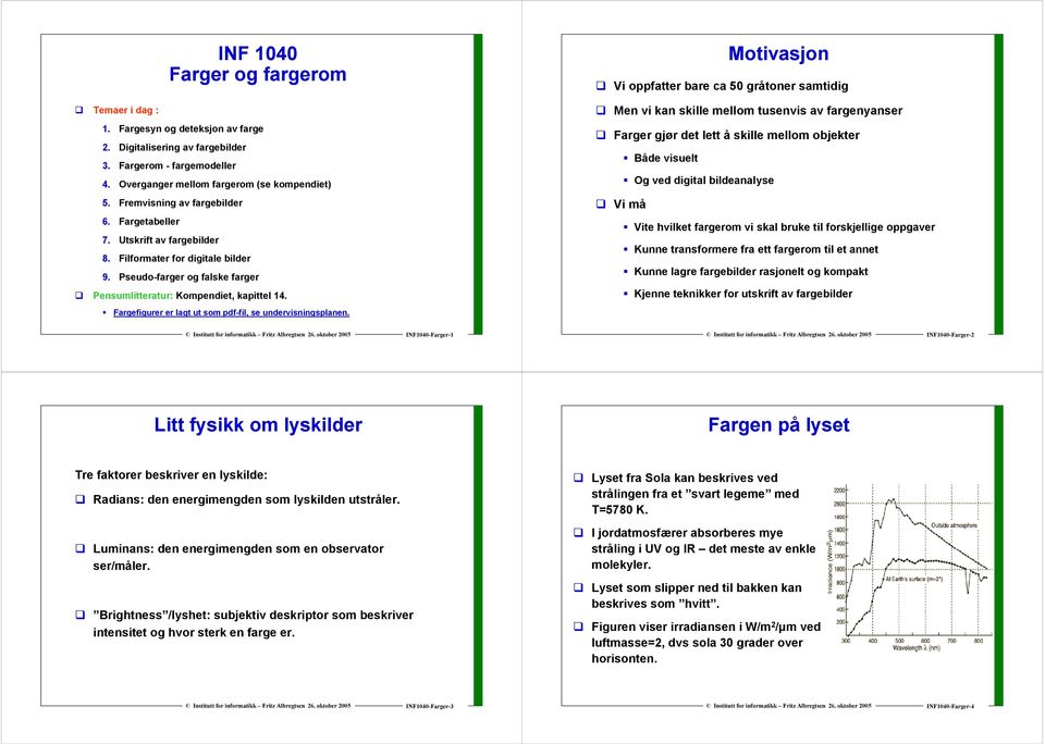 se undervisningsplanen Motivasjon Vi oppfatter bare ca 5 gråtoner samtidig Men vi kan skille mellom tusenvis av fargenyanser Farger gjør det lett å skille mellom objekter Både visuelt Og ved digital