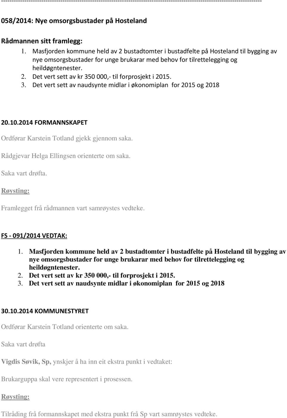 3. Det vert sett av naudsynte midlar i økonomiplan for 2015 og 2018 Rådgjevar Helga Ellingsen orienterte om saka. Framlegget frå rådmannen vart samrøystes vedteke. FS - 091/2014 VEDTAK: 1.  3.