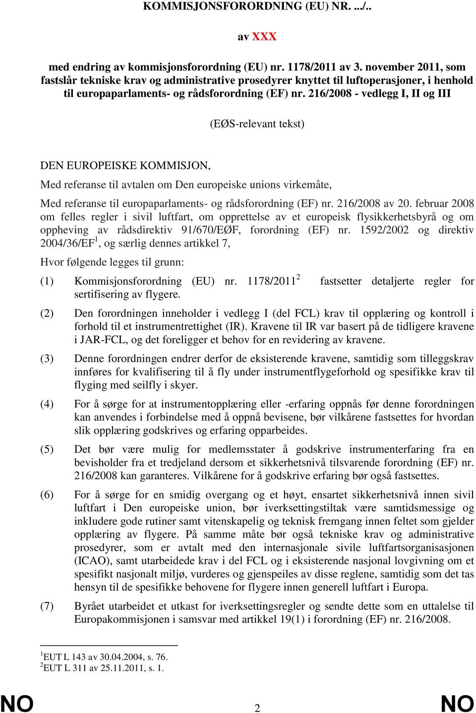 216/2008 - vedlegg I, II og III (EØS-relevant tekst) DEN EUROPEISKE KOMMISJON, Med referanse til avtalen om Den europeiske unions virkemåte, Med referanse til europaparlaments- og rådsforordning (EF)