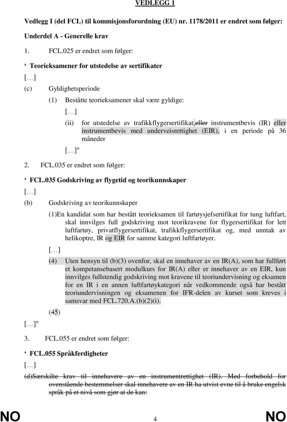 035 Godskriving av flygetid og teorikunnskaper (b) " Godskriving av teorikunnskaper (1)En kandidat som har bestått teorieksamen til fartøysjefsertifikat for tung luftfart, skal innvilges full