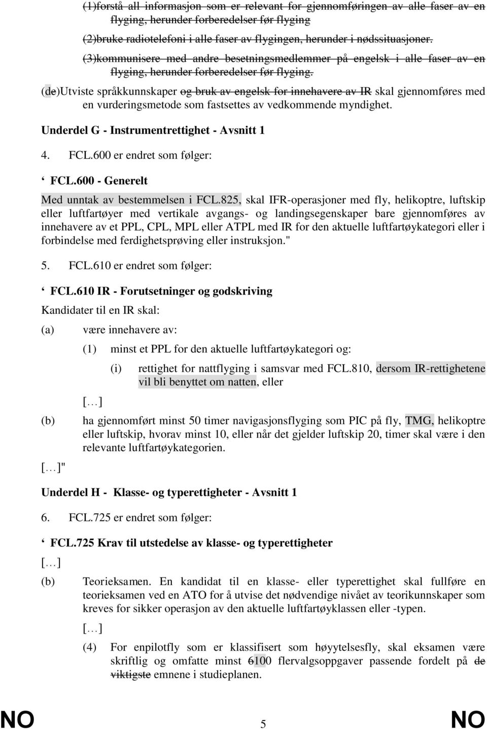 (de)utviste språkkunnskaper og bruk av engelsk for innehavere av IR skal gjennomføres med en vurderingsmetode som fastsettes av vedkommende myndighet. Underdel G - Instrumentrettighet - Avsnitt 1 4.