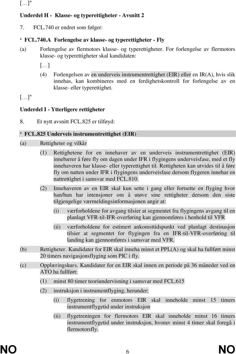 ferdighetskontroll for forlengelse av en klasse- eller typerettighet. Underdel I - Ytterligere rettigheter 8. Et nytt avsnitt FCL.825 er tilføyd: FCL.