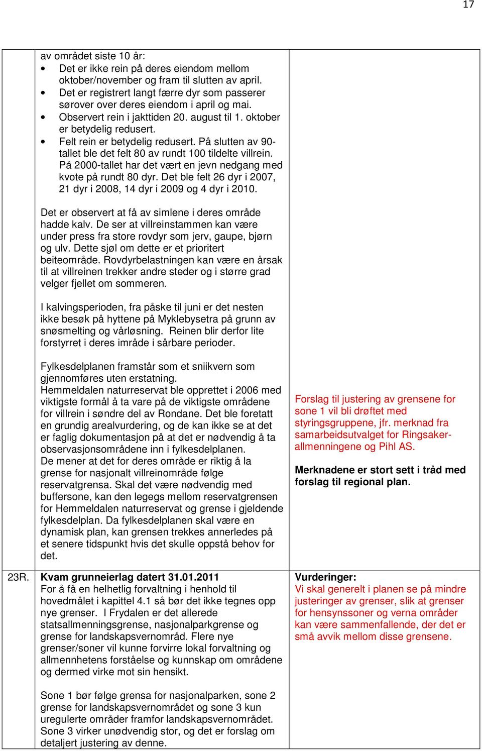 På slutten av 90- tallet ble det felt 80 av rundt 100 tildelte villrein. På 2000-tallet har det vært en jevn nedgang med kvote på rundt 80 dyr.