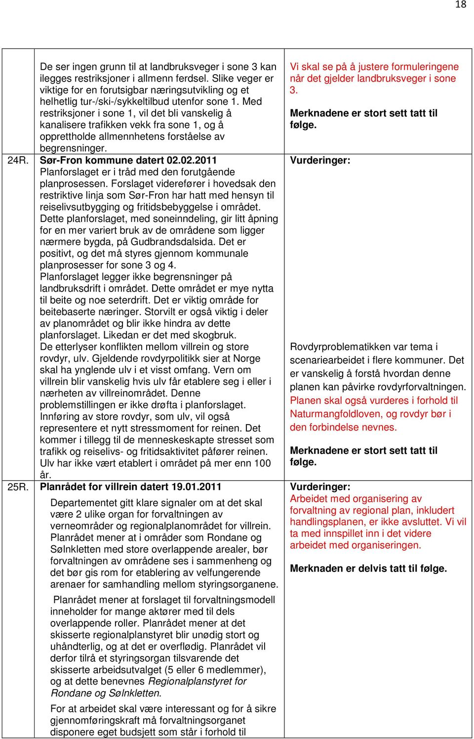 Med restriksjoner i sone 1, vil det bli vanskelig å kanalisere trafikken vekk fra sone 1, og å opprettholde allmennhetens forståelse av begrensninger. 24R. Sør-Fron kommune datert 02.