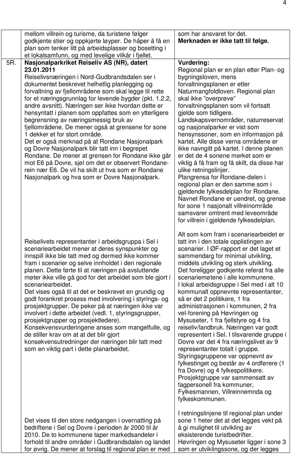 2011 Reiselivsnæringen i Nord-Gudbrandsdalen ser i dokumentet beskrevet helhetlig planlegging og forvaltning av fjellområdene som skal legge til rette for et næringsgrunnlag for levende bygder (pkt.