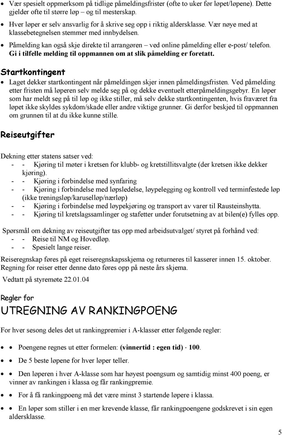 Påmelding kan også skje direkte til arrangøren ved online påmelding eller e-post/ telefon. Gi i tilfelle melding til oppmannen om at slik påmelding er foretatt.