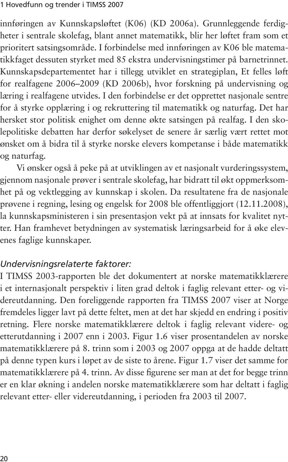 I forbindelse med innføringen av K06 ble matematikkfaget dessuten styrket med 85 ekstra undervisningstimer på barnetrinnet.