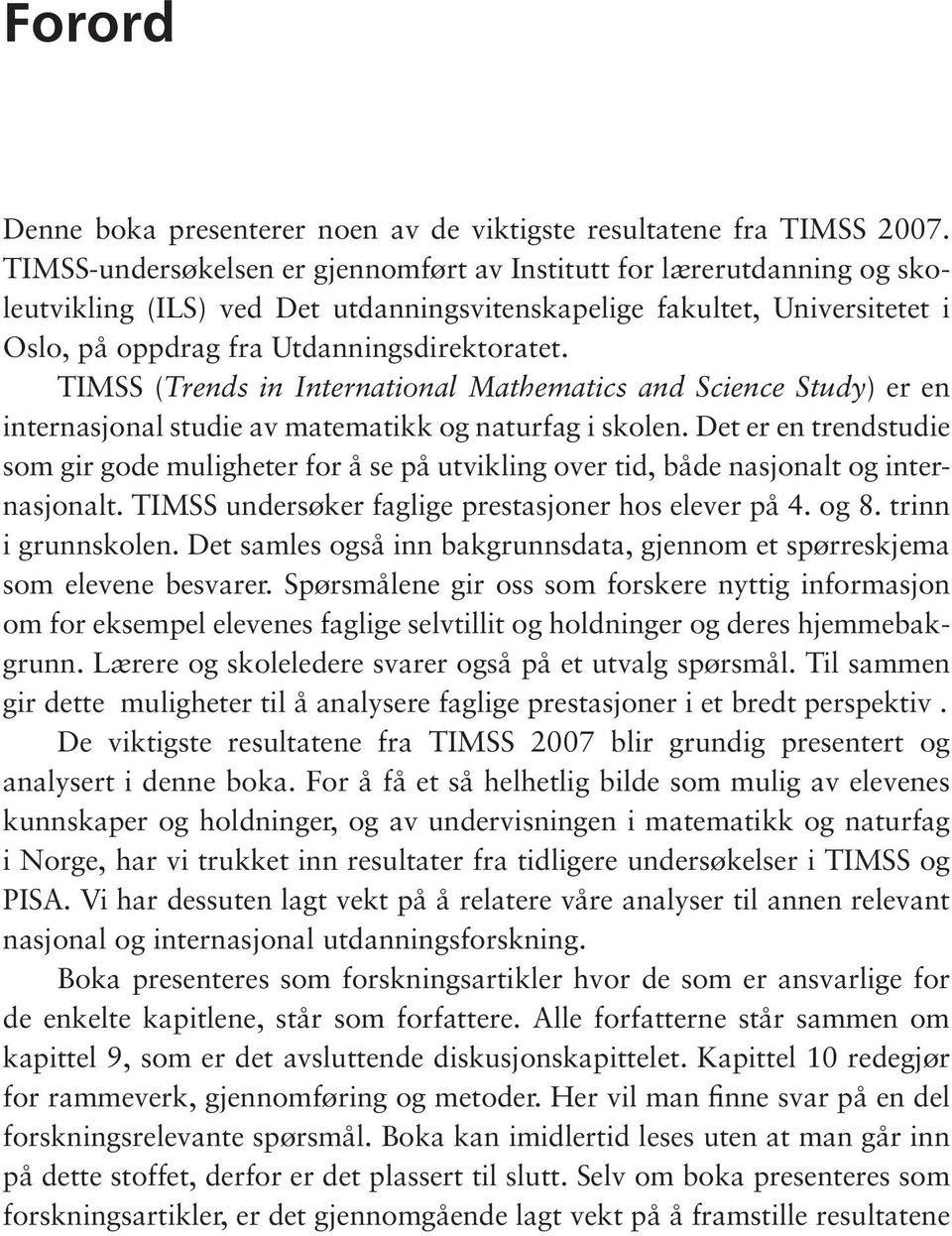 TIMSS (Trends in International Mathematics and Science Study) er en internasjonal studie av matematikk og naturfag i skolen.