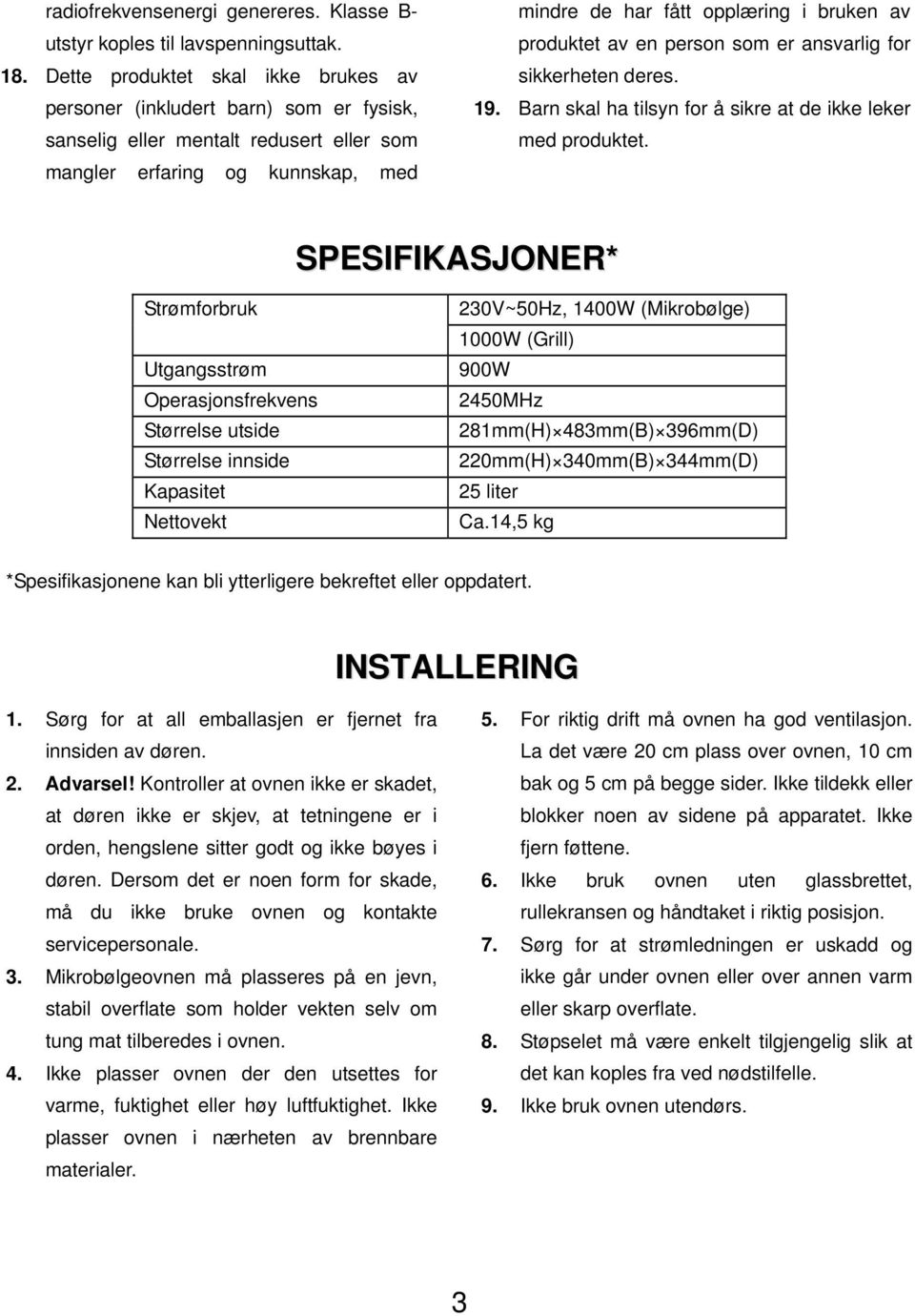 produktet av en person som er ansvarlig for sikkerheten deres. 19. Barn skal ha tilsyn for å sikre at de ikke leker med produktet.