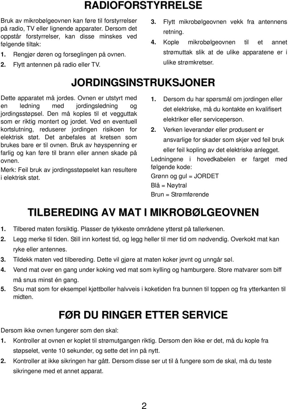 Kople mikrobølgeovnen til et annet strømuttak slik at de ulike apparatene er i ulike strømkretser. JORDINGSINSTRUKSJONER Dette apparatet må jordes.