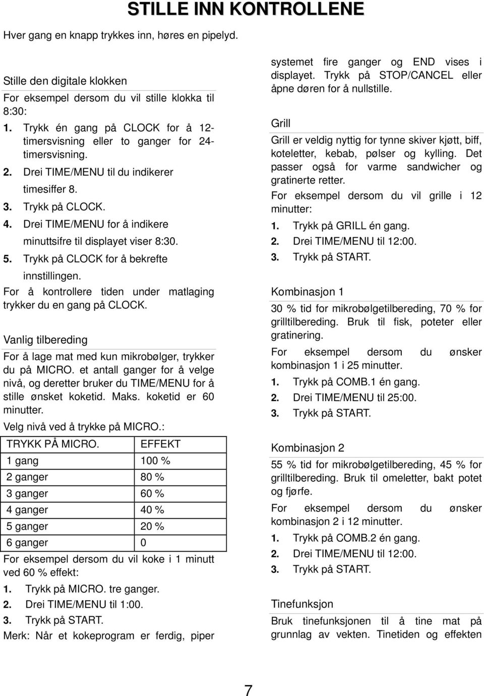 Drei TIME/MENU for å indikere minuttsifre til displayet viser 8:30. 5. Trykk på CLOCK for å bekrefte innstillingen. For å kontrollere tiden under matlaging trykker du en gang på CLOCK.