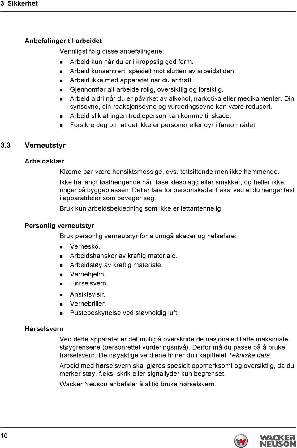 Din synsevne, din reaksjonsevne og vurderingsevne kan være redusert. Arbeid slik at ingen tredjeperson kan komme til skade. Forsikre deg om at det ikke er personer eller dyr i fareområdet. 3.