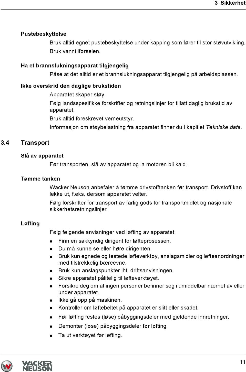 Følg landsspesifikke forskrifter og retningslinjer for tillatt daglig brukstid av apparatet. Bruk alltid foreskrevet verneutstyr.