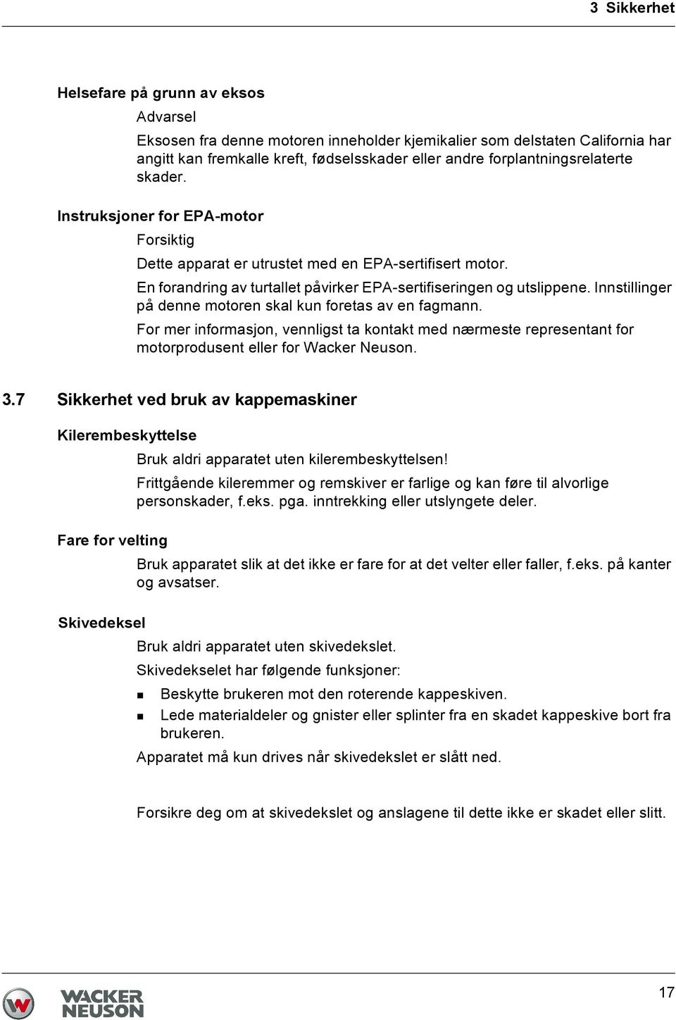 Innstillinger på denne motoren skal kun foretas av en fagmann. For mer informasjon, vennligst ta kontakt med nærmeste representant for motorprodusent eller for Wacker Neuson. 3.