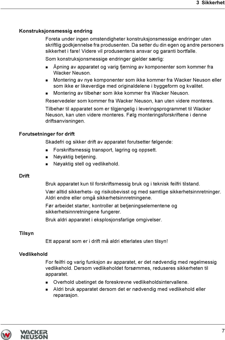 Som konstruksjonsmessige endringer gjelder særlig: Åpning av apparatet og varig fjerning av komponenter som kommer fra Wacker Neuson.