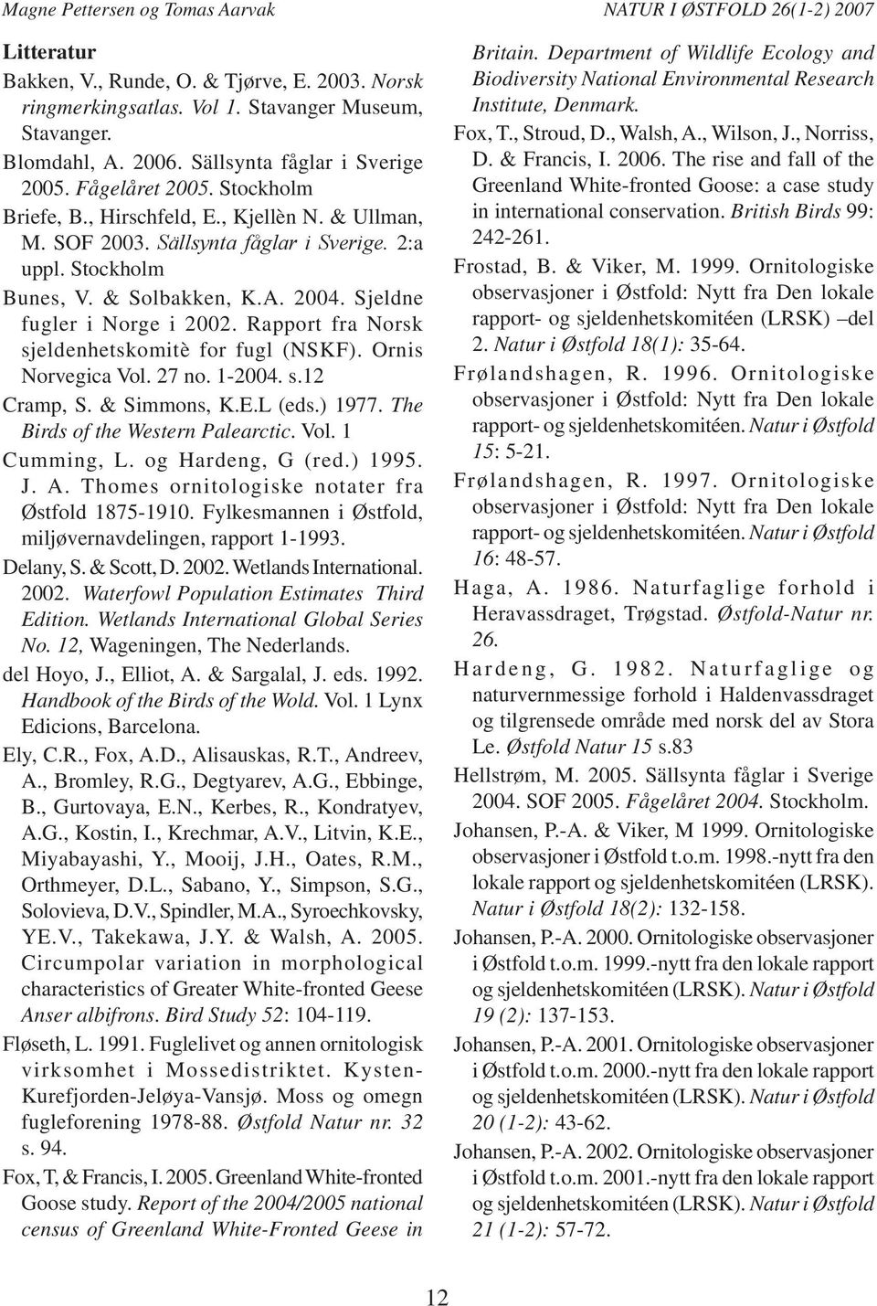 2004. Sjeldne fugler i Norge i 2002. Rapport fra Norsk sjeldenhetskomitè for fugl (NSKF). Ornis Norvegica Vol. 27 no. 1-2004. s.12 Cramp, S. & Simmons, K.E.L (eds.) 1977.