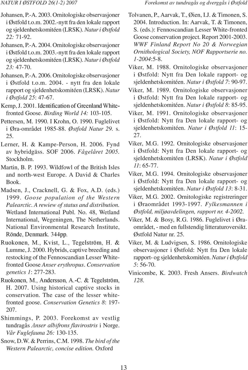 o.m. 2004. - nytt fra den lokale rapport og sjeldenhetskomitéen (LRSK). Natur i Østfold 25: 47-67. Kemp, J. 2001. Identification of Greenland Whitefronted Goose. Birding World 14: 103-105.