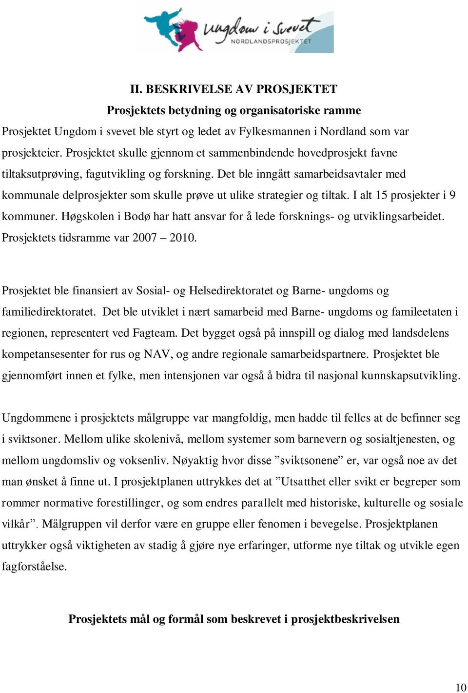 Det ble inngått samarbeidsavtaler med kommunale delprosjekter som skulle prøve ut ulike strategier og tiltak. I alt 15 prosjekter i 9 kommuner.