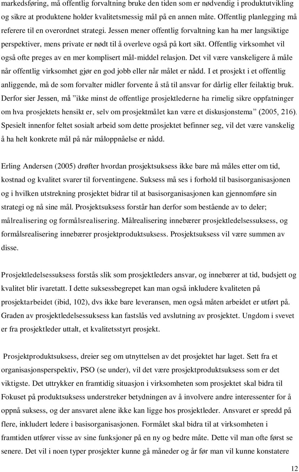 Offentlig virksomhet vil også ofte preges av en mer komplisert mål-middel relasjon. Det vil være vanskeligere å måle når offentlig virksomhet gjør en god jobb eller når målet er nådd.