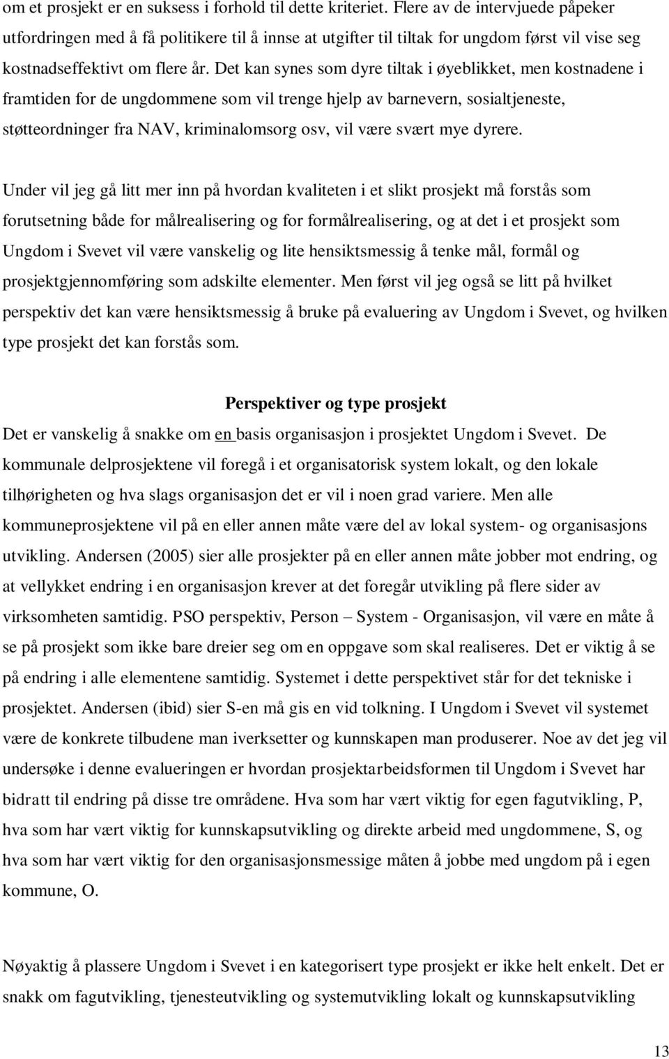 Det kan synes som dyre tiltak i øyeblikket, men kostnadene i framtiden for de ungdommene som vil trenge hjelp av barnevern, sosialtjeneste, støtteordninger fra NAV, kriminalomsorg osv, vil være svært