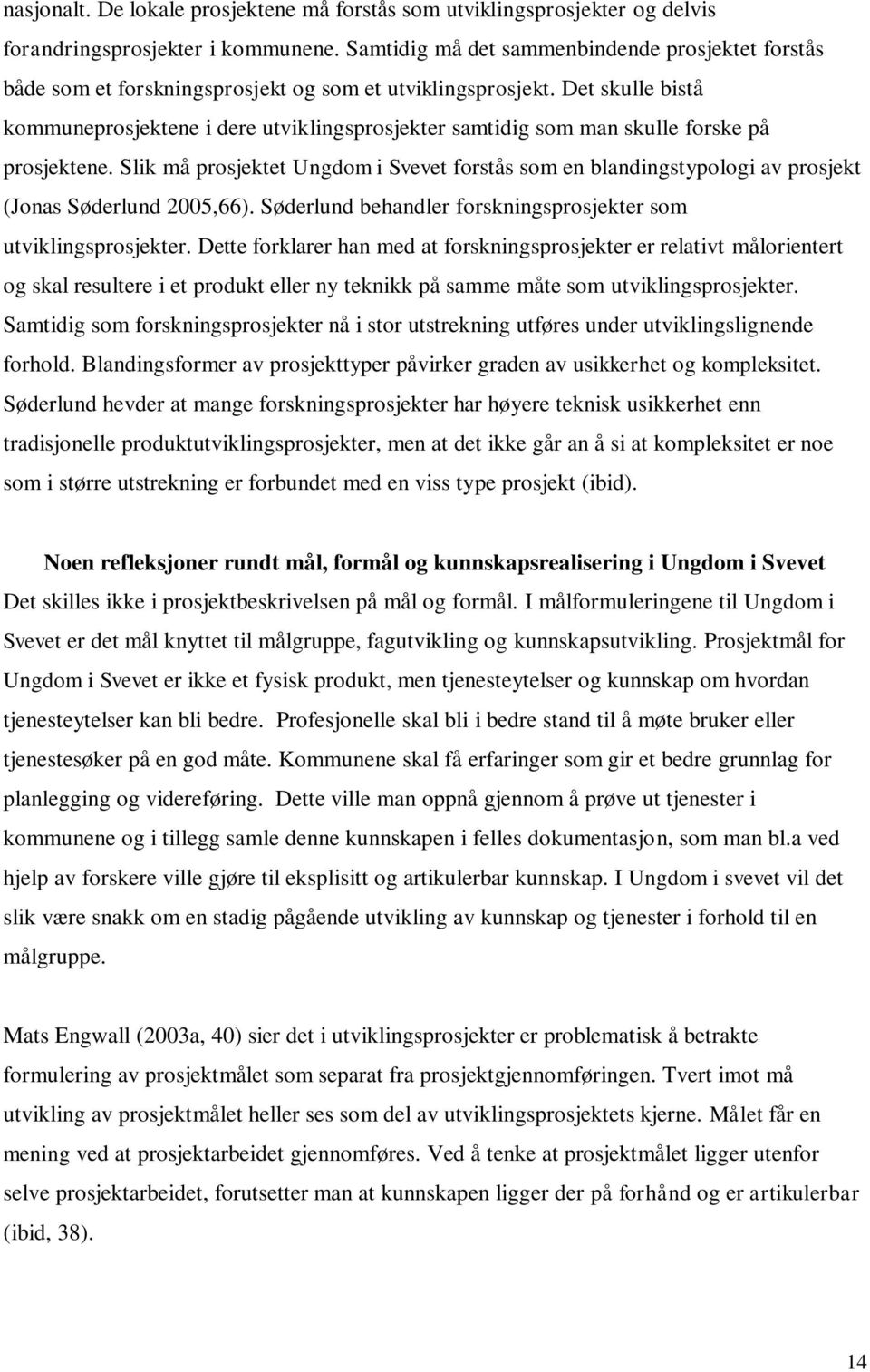 Det skulle bistå kommuneprosjektene i dere utviklingsprosjekter samtidig som man skulle forske på prosjektene.