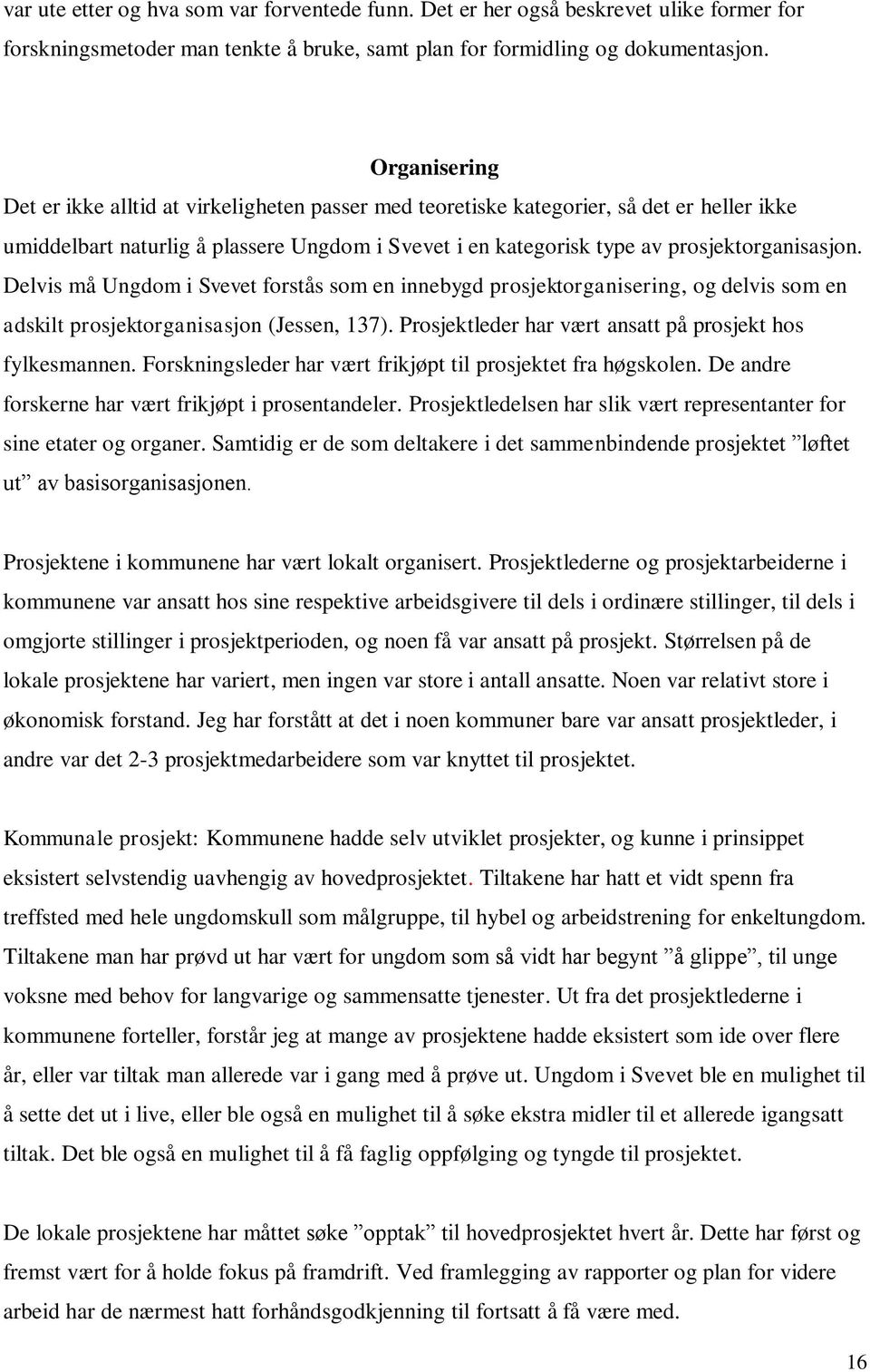 Delvis må Ungdom i Svevet forstås som en innebygd prosjektorganisering, og delvis som en adskilt prosjektorganisasjon (Jessen, 137). Prosjektleder har vært ansatt på prosjekt hos fylkesmannen.