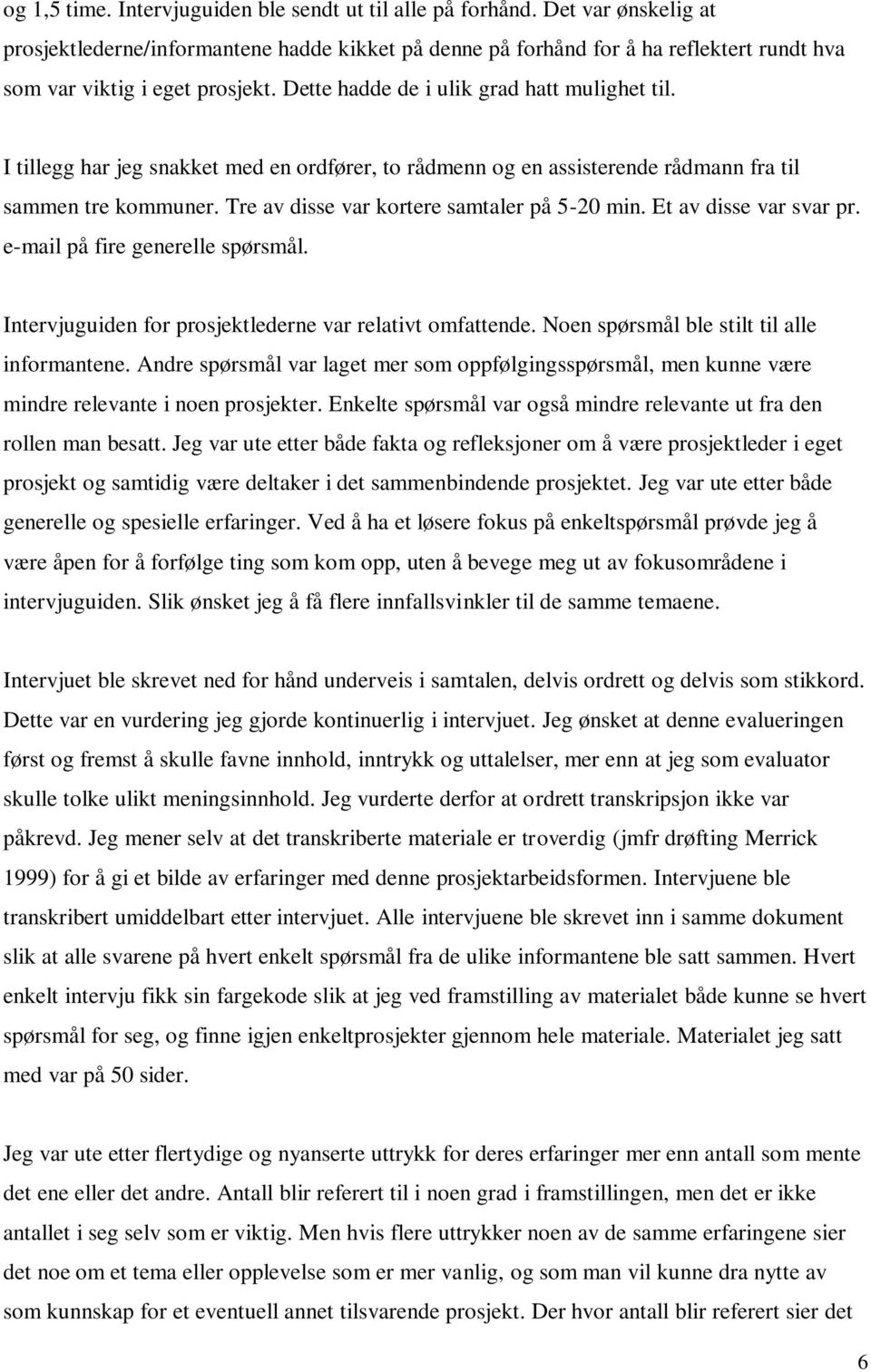 I tillegg har jeg snakket med en ordfører, to rådmenn og en assisterende rådmann fra til sammen tre kommuner. Tre av disse var kortere samtaler på 5-20 min. Et av disse var svar pr.