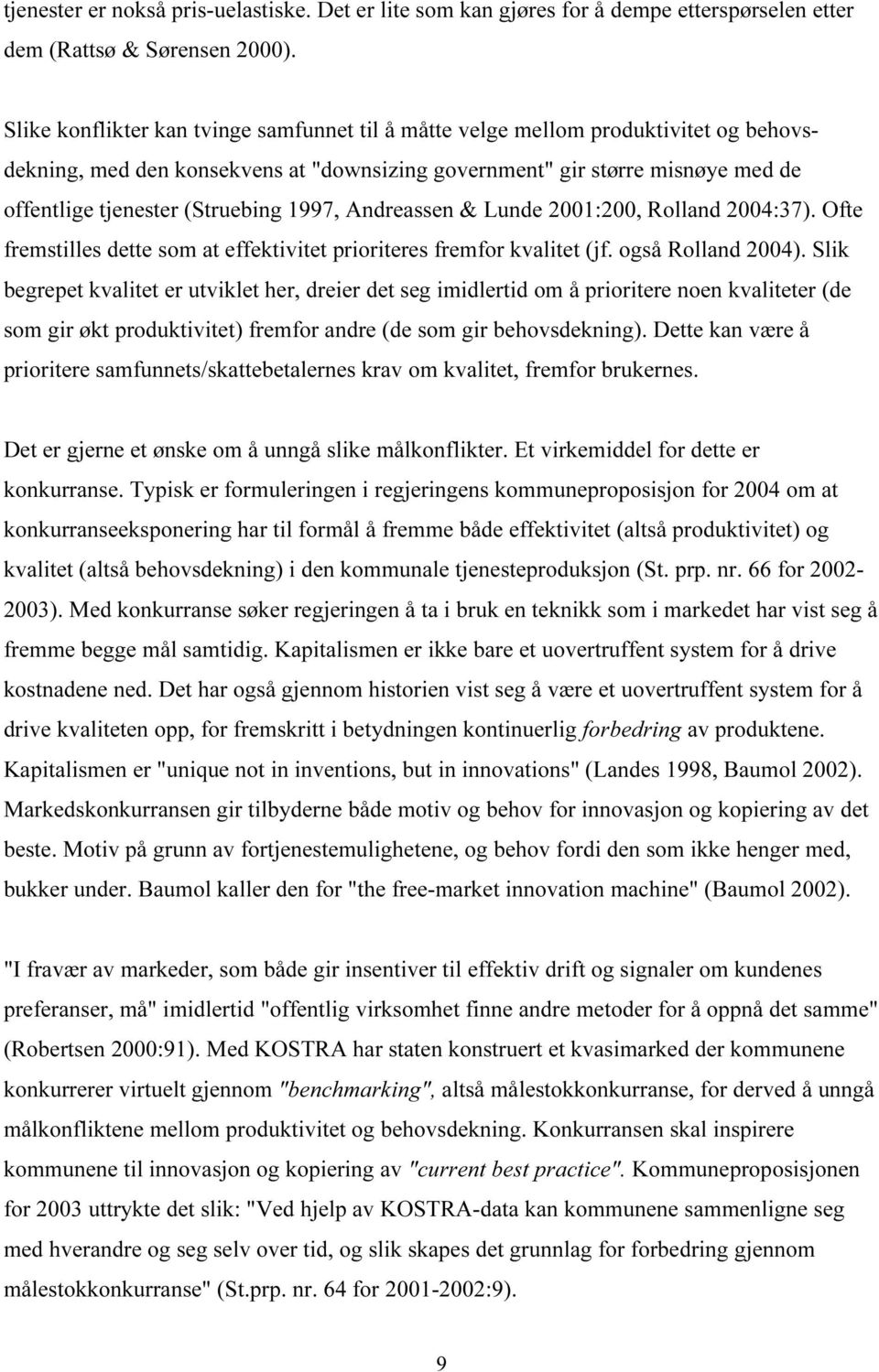 1997, Andreassen & Lunde 2001:200, Rolland 2004:37). Ofte fremstilles dette som at effektivitet prioriteres fremfor kvalitet (jf. også Rolland 2004).